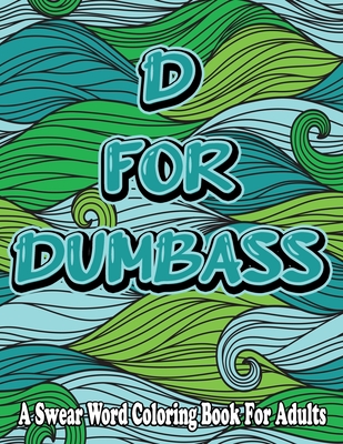 D For Dumbass: A Swear Word Coloring Book For Adults: Cuss word coloring book for adults - Hind Bq