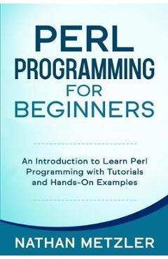 Coperta cărții 'Perl Programming for Beginners: An Introduction to Learn Perl Programming with Tutorials and Hands-On Examples - Nathan'