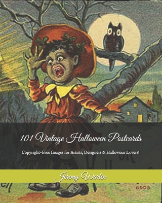 101 Vintage Halloween Postcards: Copyright-Free Images for Artist, Designers & Halloween Lovers! - Jeremy Warlen