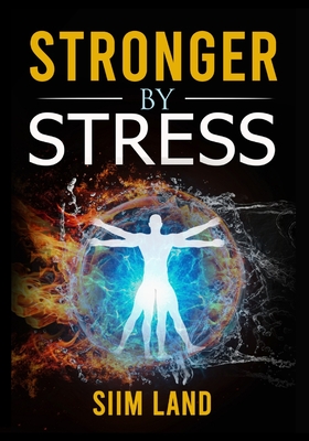Stronger By Stress: Adapt to Beneficial Stressors to Improve Your Health and Strengthen the Body - Siim Land