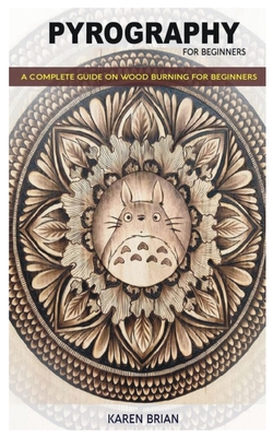 Pyrography for Beginners: Complete Guide on Wood Burning for Beginners - Karen Brian