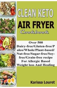 Poza produsului Clean Keto Air Fryer Cookbook: Over 500 Dairy-Free/Gluten-Free/Paleo/Whole/Plant-base/Nut-Free/Sugar-Free/Soy-Free/Grain-Free Recipe For Allergy Base - Karissa Louret