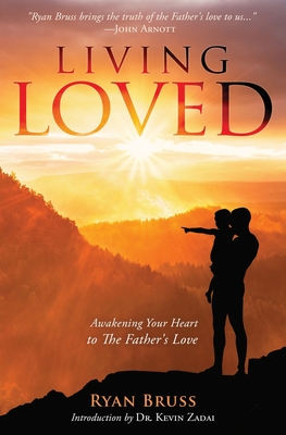 Living Loved: Awakening Your Heart To The Father's Love - Kevin Zadai