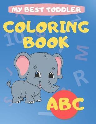 My Best Toddler Coloring Book abc: play and learn activity workbooks toddlers, Fun with Numbers, letters, shapes, colors, and animals - Kids coloring - Activity Books Publishing