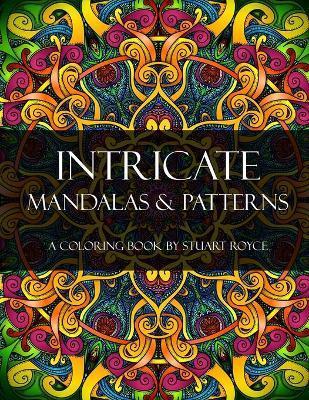 Intricate Mandalas & Patterns: An Adult Coloring Book with Over 50 Detailed Patterns to Enjoy! - Stuart Royce