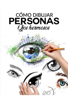 Coperta cărții 'Cómo Dibujar Personas Ojos Hermosos: La guia paso a paso para hacer ojos realistas y magnificos para todos tus dibujos,'