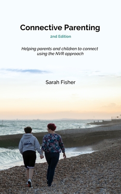 Connective Parenting: A guide to connective with your child using the NVR approach - Sarah Fisher