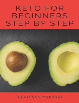 Keto for Beginners Step by Step: (the Best Guide for Our Keto Diet &more Than 80 Delicious Recipes with Keto) - Dr Steven Makarni