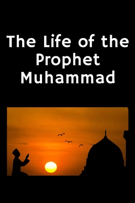 The Life of the Prophet Muhammad: (Peace and blessings of Allah be upon him) - Leila Azzam