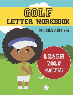 Golf Letter Workbook: For Kids Ages 2-6 - Learn Golf ABC's - The Bogety Man