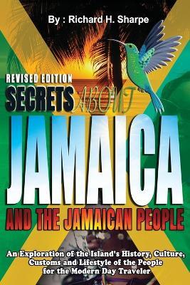 Secrets about Jamaica and the Jamaican People: An exploration of the Island's history, culture, customs and lifestyle of the people for the modern day - Richard Hugh Sharpe