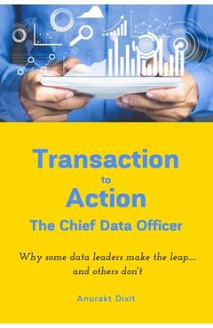 Coperta cărții 'Transaction to Action - The Chief Data Officer - Anurakt Dixit'