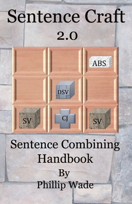 Sentence Craft 2.0: Sentence Combining Handbook - Phillip Wade