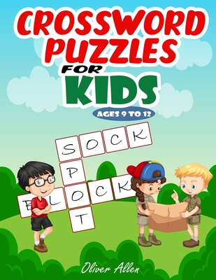 Crossword Puzzles for Kids Ages 9 To 12: An Easy Level Crossword Puzzle Book. Hours of Fun and Learning for Your Kids. (Large Print) - Oliver Allen
