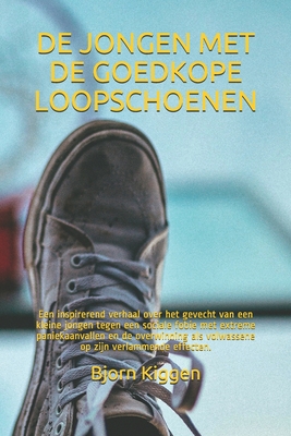 De jongen met de goedkope loopschoenen: Een inspirerend verhaal over het gevecht van een kleine jongen tegen een sociale fobie met extreme paniekaanva - Bjorn Kiggen
