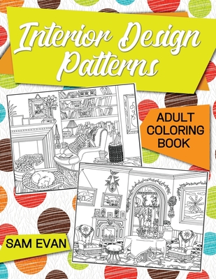 Adult Coloring Book - Interior Design Patterns: An Adult Coloring Book with Beautifully Decorated Houses and Charming Interior Designs for Relaxation - Sam Evan