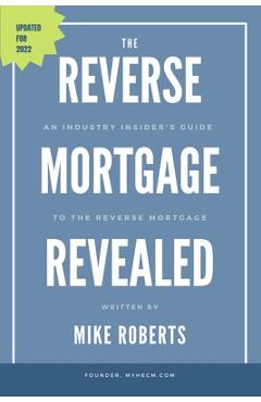 Coperta cărții 'The Reverse Mortgage Revealed: An Industry Insider's Guide to the Reverse Mortgage - Mike Roberts'