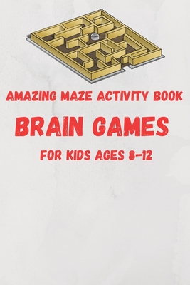 Amazing Maze activity book brain games For Kids Ages 8-12: 6 x 9 inche (15.24 x 22.86 cm) brain games - Maze Brain Games Edition