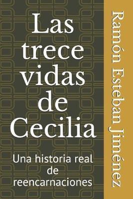 Las trece vidas de Cecilia: Una historia real de Reencarnaciones - Ramón Esteban Jiménez