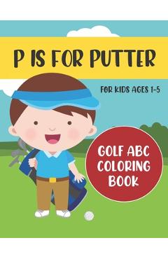 Coperta cărții 'P is for Putter: Golf ABC Coloring Book for Kids Ages 1-5 - Tweedy Press'