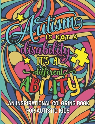 Autism is not a disability It's a different ability: An Inspirational Coloring Book for Autistic Kids with Motivational Sayings and Positive Affirmati - Colorful Youngster Press