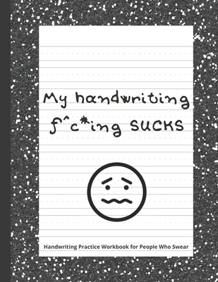 My handwriting f^c*ing SUCKS: Handwriting Practice Workbook with Fun Activity to Help Adults Learn, Have Fun, and Cuss - Byrd Brain Publishings