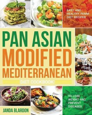 The Pan Asian Modified Mediterranean Diet Cookbook: Easy and Healthy PAMM Diet Recipes to Lose Weight and Prevent Diseases - Janda Blardon