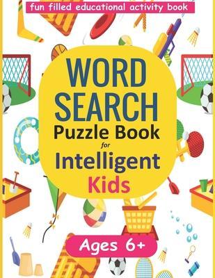 Word Search Puzzle Book for Intelligent Kids: Large Print Ages 6-8 and 9-12 - Chandra B. Singh