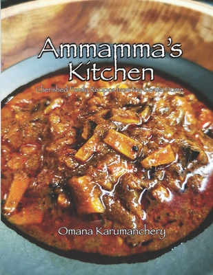 Ammamma's Kitchen: Cherished Family Recipes from My Kerala Home - Omana Karumanchery