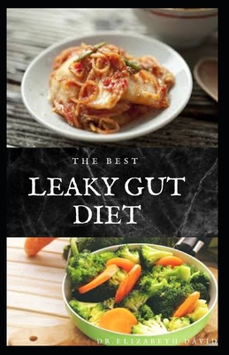 The Best Leaky Gut Diet: Delicious Healing Recipes to Improve Your Digestive / Gut Health: Meal Plan and Cookbook - Dr Elizabeth David