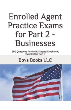Poza produsului Enrolled Agent Practice Exams for Part 2 - Businesses: 200 Questions for the IRS Special Enrollment Examination Part 2 - Bova Books Llc