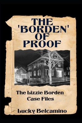 The Borden of Proof: The Lizzie Borden Case Files - Lucky Belcamino