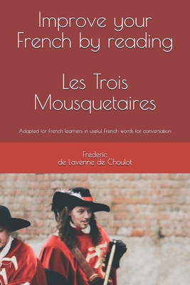 Improve your French by reading: Les Trois Mousquetaires: Adapted for french learners in useful french words for conversation - Frederic De Lavenne De Choulot