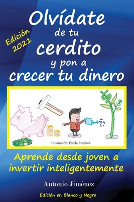 Olvídate de tu cerdito y pon a crecer tu dinero: Aprende desde joven a invertir inteligentemente (Edición Blanco y Negro) - Estela Jimenez