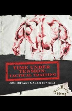 Coperta cărții 'Time Under Tension: Tactical Training - Adam Benshea'