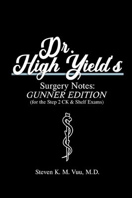 Dr. High Yield's Surgery Notes: Gunner Edition (for the Step 2 CK & Shelf Exams) - Steven Vuu