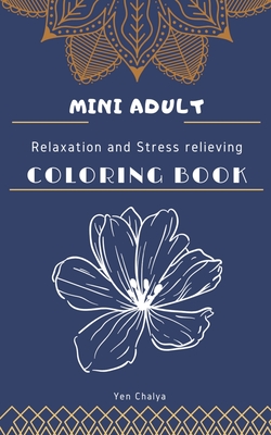 Mini Adult Relaxation and Stress Relieving Coloring Book: Portable and Pocket Sized Small Coloring Book with Mandalas, Flowers, and Animals designed P - Yen Chalya