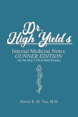 Dr. High Yield's Internal Medicine Notes: Gunner Edition (for the Step 2 CK & Shelf Exams) - Steven Vuu