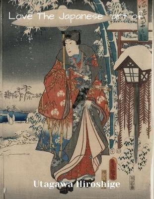 LOVE THE JAPANESE ART OF Utagawa Hiroshige: XL 8.5