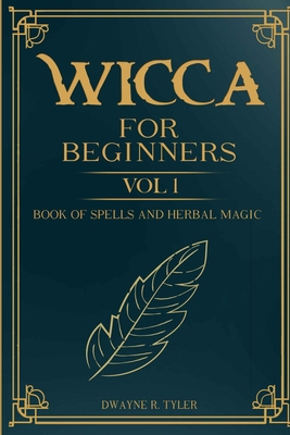 Wicca For Beginners: : Book of Spells and herbal magic. - Dwayne R. Tyler