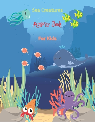 sea creatures activity book for kids: A Fun Children's Puzzle Book With 65 Coloring, Mazes, Spot the Difference, Word Search, Tracing, Matching ... Fr - Activiy Production