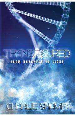 Coperta cărții 'Transfigured: From Darkness to Light - Charlie Shamp'