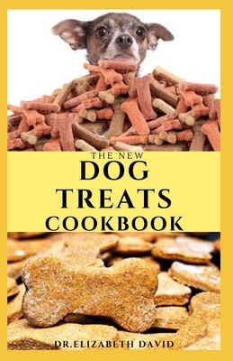 The New Dog Treats Cookbook: Easy To Prepare Homemade and Customize Treat For Your Canine Friend - Elizabeth David