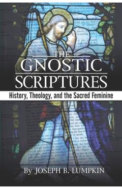 Coperta cărții 'The Gnostic Scriptures: History, Theology, and the Sacred Feminine: - Joseph Lumpkin'