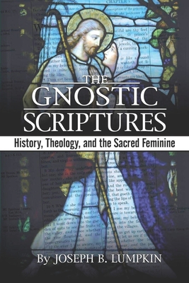 Coperta cărții 'The Gnostic Scriptures: History, Theology, and the Sacred Feminine: - Joseph Lumpkin'
