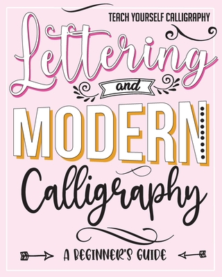 Teach Yourself Calligraphy: Lettering and Modern Calligraphy: a Beginner's Guide: Lettering and design plus 3D practice and simple design practice - Fluffycloud Publishing