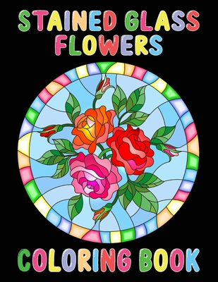 Stained Glass Flowers Coloring Book: An Adult Coloring Book with 50 Inspirational Flower Designs of Roses, Lilies, Tulips, and more, Beautiful Flower - Sarman Publication