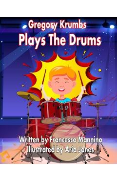 Poza produsului Gregory Krumbs Plays The Drums: Music Education Books For Kids - Story Book For Music Class - Francesco Mannino