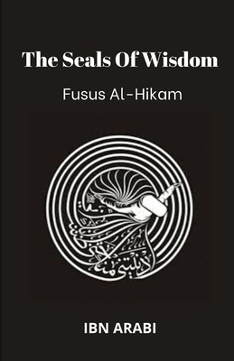 Fusus Al-Hikam: The Seals of Wisdom - Muhyiddin Ibn Arabi
