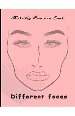 Coperta cărții 'Makeup Practice Book Different Faces: : Basic Face Charts To Practice Makeup and Coloring For Girl Kids and Young'